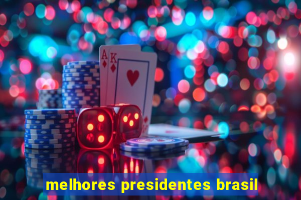 melhores presidentes brasil